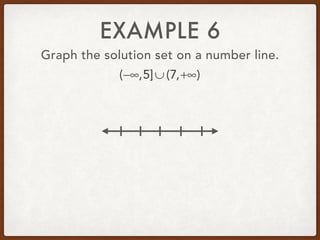 EXAMPLE 6
Graph the solution set on a number line.
(−∞,5]∪ (7,+∞)
 