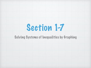 Section 1-7
Solving Systems of Inequalities by Graphing
 