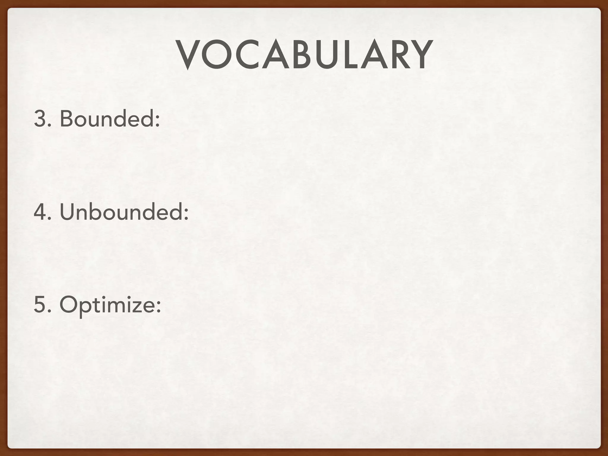 VOCABULARY
3. Bounded:
4. Unbounded:
5. Optimize:
 