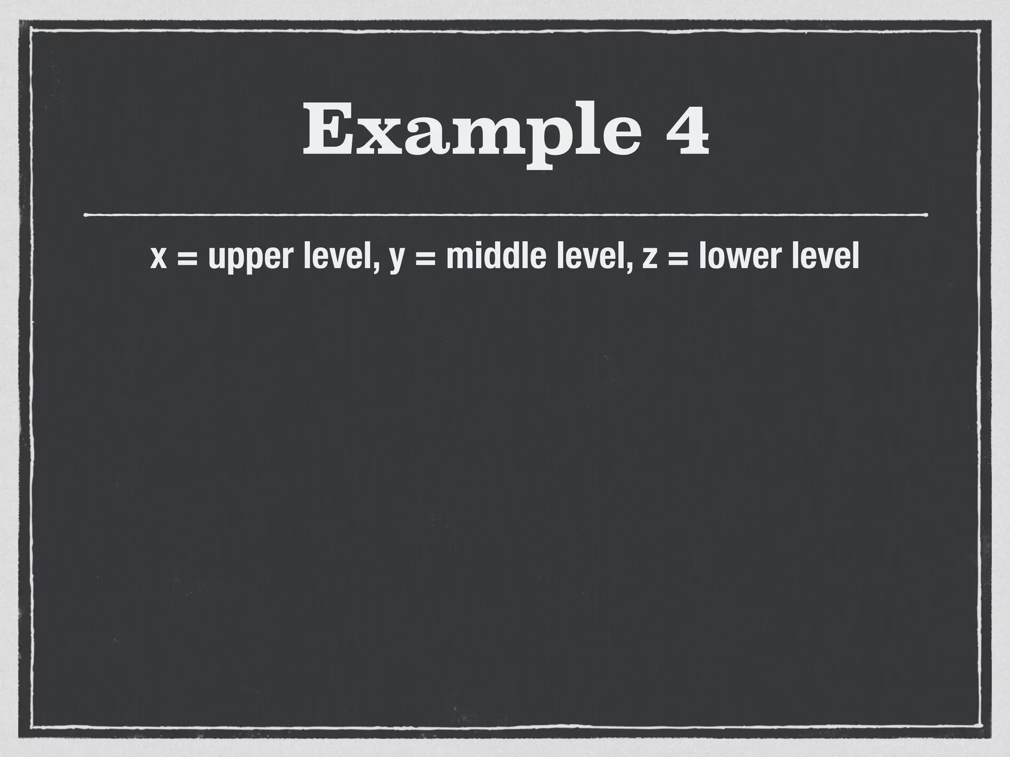 Example 4
x = upper level, y = middle level, z = lower level
 