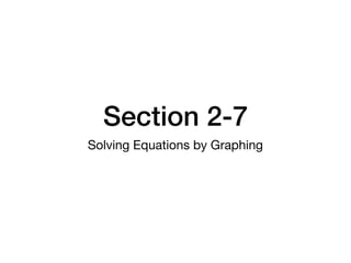 Section 2-7
Solving Equations by Graphing
 