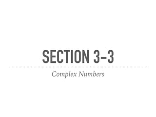 SECTION 3-3
Complex Numbers
 