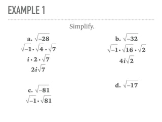 EXAMPLE 1
a. −28
Simplify.
−1i 4 i 7
i i 2 i 7
2i 7
b. −32
−1i 16 i 2
4i 2
c. −81
−1i 81
d. −17
 
