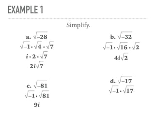 EXAMPLE 1
a. −28
Simplify.
−1i 4 i 7
i i 2 i 7
2i 7
b. −32
−1i 16 i 2
4i 2
c. −81
−1i 81
9i
d. −17
−1i 17
 