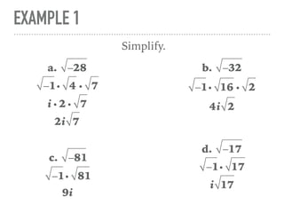 EXAMPLE 1
a. −28
Simplify.
−1i 4 i 7
i i 2 i 7
2i 7
b. −32
−1i 16 i 2
4i 2
c. −81
−1i 81
9i
d. −17
−1i 17
i 17
 