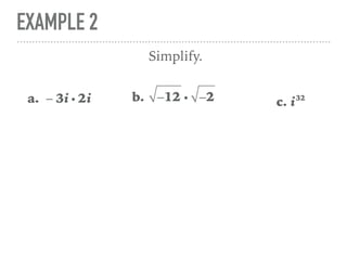 EXAMPLE 2
a. − 3i i 2i
Simplify.
b. −12 i −2 c. i32
 