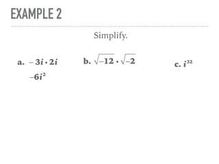 EXAMPLE 2
a. − 3i i 2i
Simplify.
−6i2
b. −12 i −2 c. i32
 