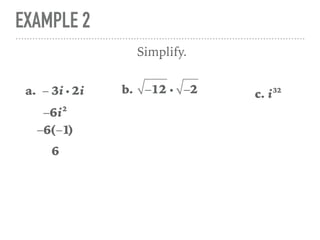 EXAMPLE 2
a. − 3i i 2i
Simplify.
−6i2
−6(−1)
6
b. −12 i −2 c. i32
 
