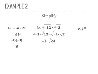 EXAMPLE 2
a. − 3i i 2i
Simplify.
−6i2
−6(−1)
6
b. −12 i −2
−1i 12 i −1i 2
−1i 24
c. i32
 