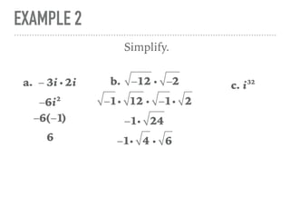 EXAMPLE 2
a. − 3i i 2i
Simplify.
−6i2
−6(−1)
6
b. −12 i −2
−1i 12 i −1i 2
−1i 24
c. i32
−1i 4 i 6
 