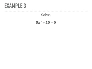 EXAMPLE 3
5x2
+ 20 = 0
Solve.
 