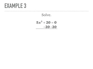 EXAMPLE 3
5x2
+ 20 = 0
Solve.
−20 −20
 