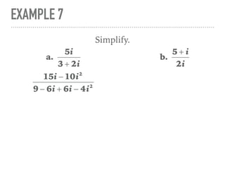 EXAMPLE 7
Simplify.
a.
5i
3 + 2i
15i − 10i2
9 − 6i + 6i − 4i2
b.
5 + i
2i
 