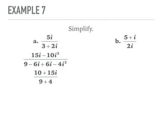 EXAMPLE 7
Simplify.
a.
5i
3 + 2i
15i − 10i2
9 − 6i + 6i − 4i2
10 + 15i
9 + 4
b.
5 + i
2i
 