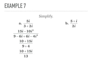 EXAMPLE 7
Simplify.
a.
5i
3 + 2i
15i − 10i2
9 − 6i + 6i − 4i2
10 + 15i
9 + 4
10 + 15i
13
b.
5 + i
2i
 