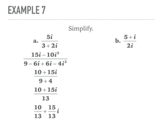 EXAMPLE 7
Simplify.
a.
5i
3 + 2i
15i − 10i2
9 − 6i + 6i − 4i2
10 + 15i
9 + 4
10 + 15i
13
10
13
+
15
13
i
b.
5 + i
2i
 
