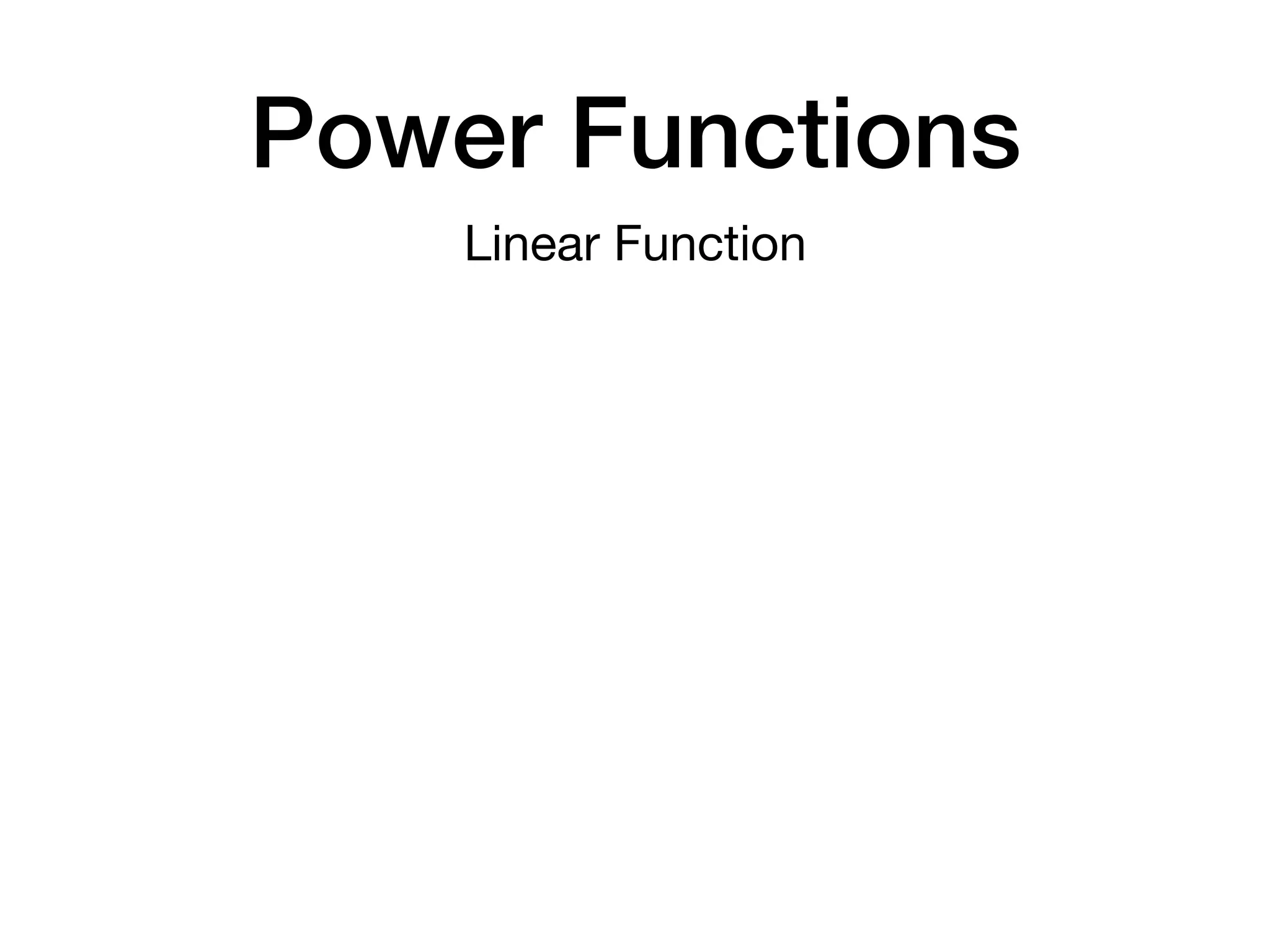 Power Functions
Linear Function
 