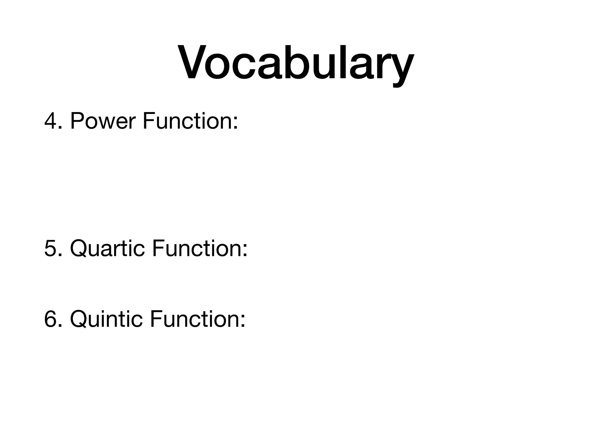 Vocabulary
4. Power Function:
5. Quartic Function:
6. Quintic Function:
 