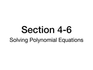 Section 4-6
Solving Polynomial Equations
 