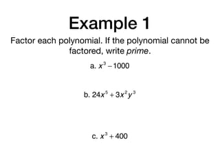Example 1
Factor each polynomial. If the polynomial cannot be
factored, write prime.
a. x 3
−1000
b. 24x 5
+ 3x 2
y 3
c. x 3
+ 400
 