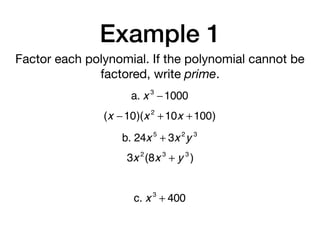 Example 1
Factor each polynomial. If the polynomial cannot be
factored, write prime.
a. x 3
−1000
(x −10)(x 2
+10x +100)
b. 24x 5
+ 3x 2
y 3
3x 2
(8x 3
+ y 3
)
c. x 3
+ 400
 
