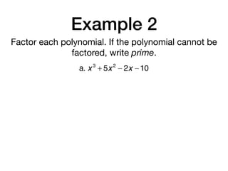 Example 2
Factor each polynomial. If the polynomial cannot be
factored, write prime.
a. x 3
+ 5x 2
− 2x −10
 