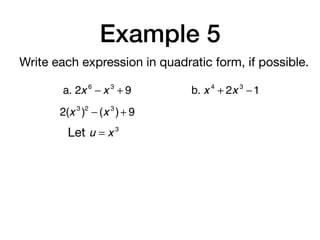 Example 5
Write each expression in quadratic form, if possible.
a. 2x 6
− x 3
+ 9
2(x 3
)2
− (x 3
)+ 9
Let u = x 3
b. x 4
+ 2x 3
−1
 