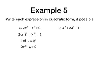 Example 5
Write each expression in quadratic form, if possible.
a. 2x 6
− x 3
+ 9
2(x 3
)2
− (x 3
)+ 9
2u2
−u + 9
Let u = x 3
b. x 4
+ 2x 3
−1
 