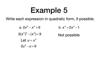 Example 5
Write each expression in quadratic form, if possible.
a. 2x 6
− x 3
+ 9
2(x 3
)2
− (x 3
)+ 9
2u2
−u + 9
Let u = x 3
b. x 4
+ 2x 3
−1
Not possible
 