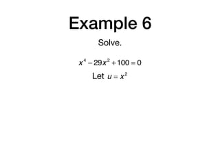 Example 6
Solve.
x 4
− 29x 2
+100 = 0
Let u = x 2
 