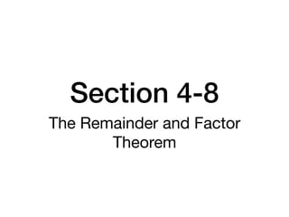Section 4-8
The Remainder and Factor
Theorem
 