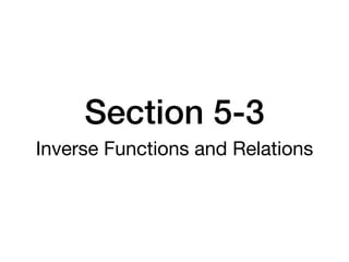 Section 5-3
Inverse Functions and Relations
 