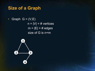 Size of a Graph
• Graph G = (V,E)
n = |V| = # vertices
m = |E| = # edges
size of G is n+m
4
2 3
1
 