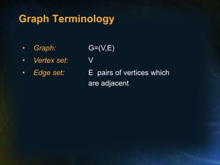 Graph Terminology
• Graph: G=(V,E)
• Vertex set: V
• Edge set: E pairs of vertices which
are adjacent
 