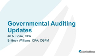 Governmental Auditing
Updates
Jill A. Shaw, CPA
Brittney Williams, CPA, CGFM
 
