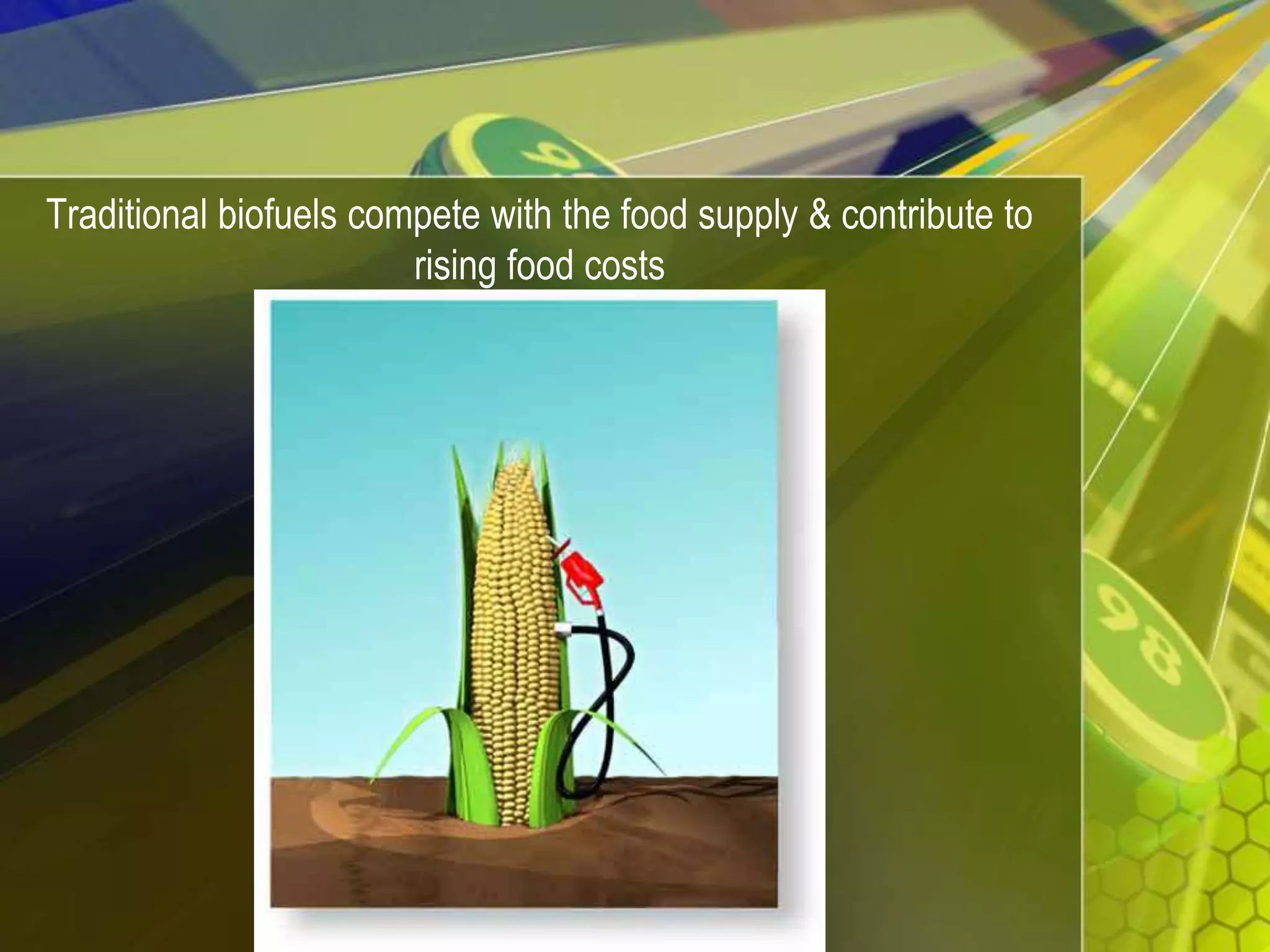 Traditional biofuels compete with the food supply & contribute to rising food costs