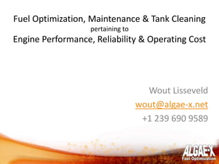 Fuel Optimization, Maintenance & Tank Cleaning pertaining to  Engine Performance, Reliability & Operating Cost  WoutLisseveld wout@algae-x.net +1 239 690 9589 