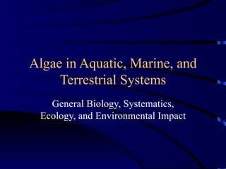 Algae in Aquatic, Marine, and
     Terrestrial Systems
   General Biology, Systematics,
 Ecology, and Environmental Impact
 
