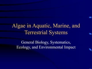Algae in Aquatic, Marine, and
Terrestrial Systems
General Biology, Systematics,
Ecology, and Environmental Impact
 