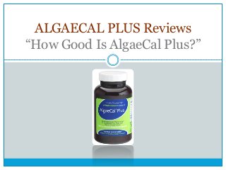 ALGAECAL PLUS Reviews
“How Good Is AlgaeCal Plus?”
 
