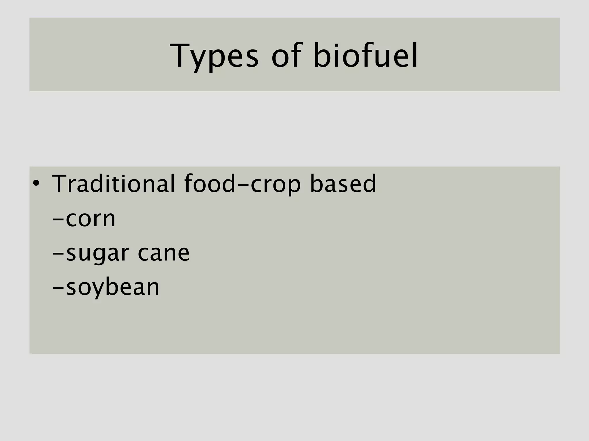 Types of biofuel


• Traditional food-crop based
  -corn
  -sugar cane
  -soybean
 
