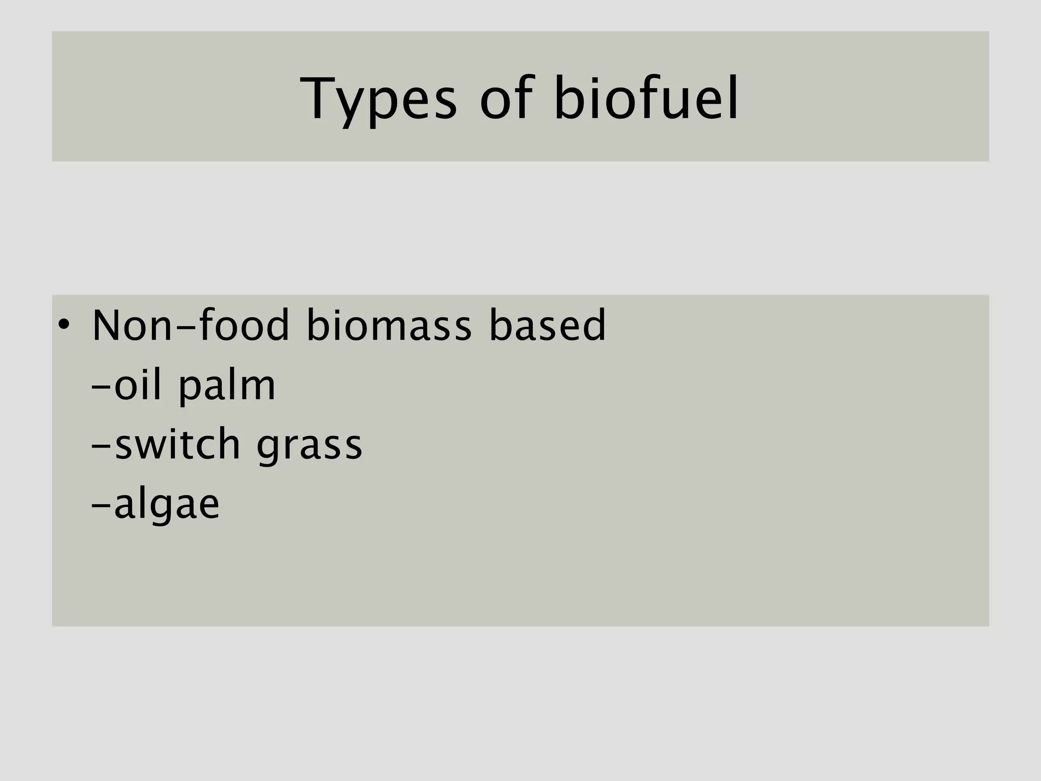 Types of biofuel


• Non-food biomass based
  -oil palm
  -switch grass
  -algae
 