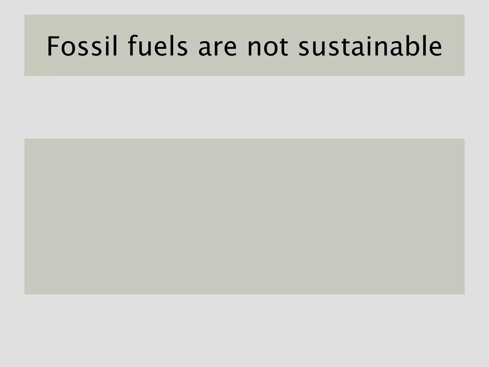 Fossil fuels are not sustainable
 
