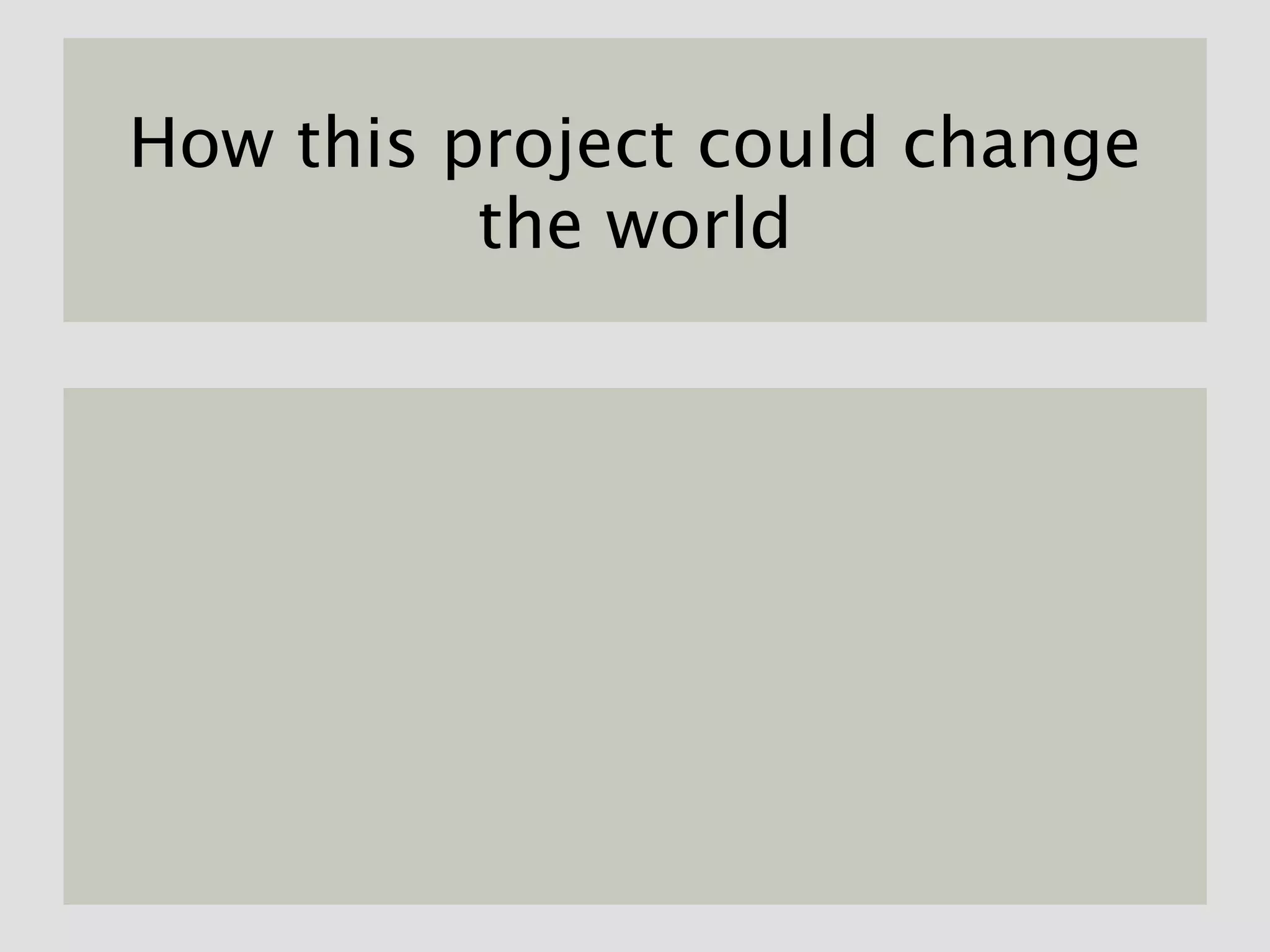 How this project could change
          the world
 