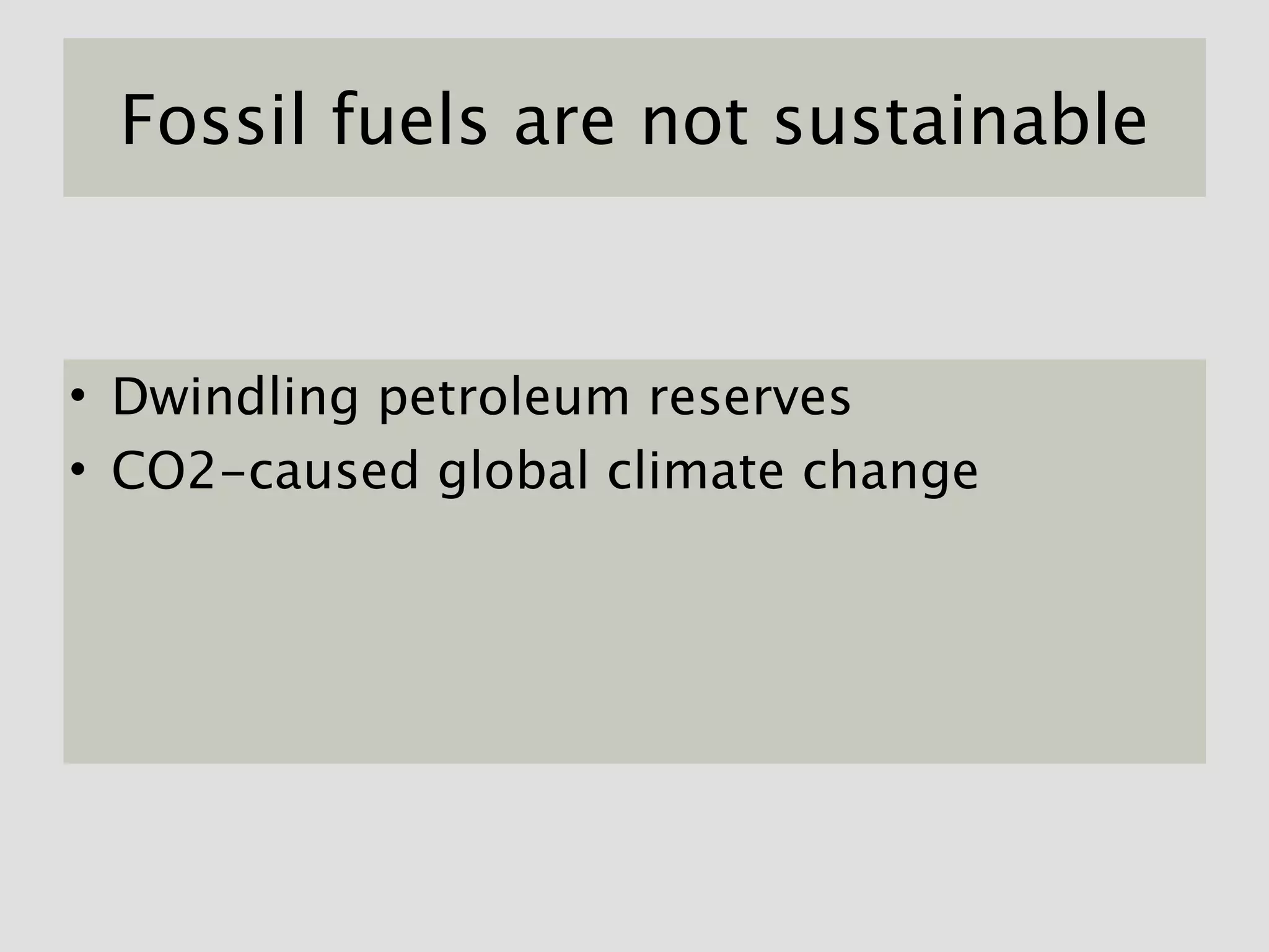 Fossil fuels are not sustainable


• Dwindling petroleum reserves
• CO2-caused global climate change
 