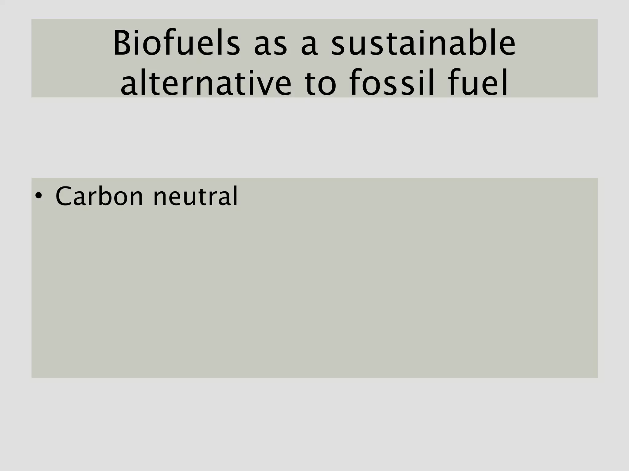 Biofuels as a sustainable
      alternative to fossil fuel


• Carbon neutral
 