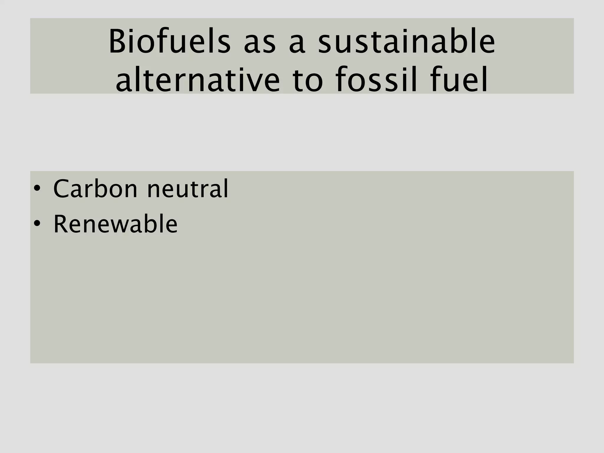 Biofuels as a sustainable
      alternative to fossil fuel


• Carbon neutral
• Renewable
 