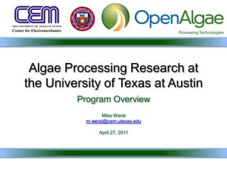 Algae Processing Research at
the University of Texas at Austin
         Program Overview
                 Mike Werst
           m.werst@cem.utexas.edu

                April 27, 2011
 