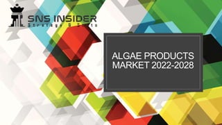 ALGAE PRODUCTS
MARKET 2022-2028
 