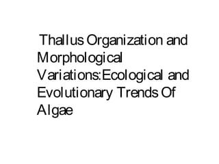 INTRODUCTION
• Algae are chlorophil bearing organisms which are thalloid.
• They are important member in plant world.
• Pl...